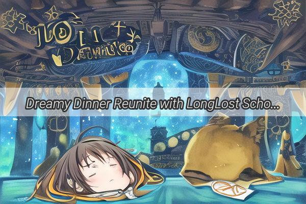 Dreamy Dinner Reunite with LongLost Schoolmates in a Wholesome Homecoming